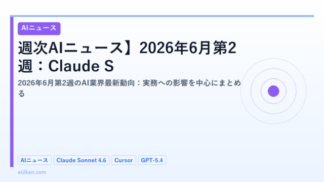 【週次AIニュース】2026年6月第2週：Claude Sonnet 4.6登場・Cursor AI新機能・GPT-5.4マルチモーダル強化
